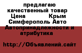предлагаю качественный товар › Цена ­ 1 000 - Крым, Симферополь Авто » Автопринадлежности и атрибутика   